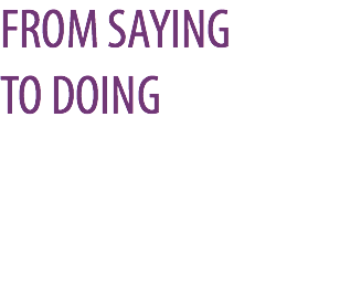 FROM SAYING TO DOING