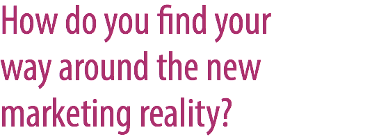 How do you find your way around the new marketing reality?